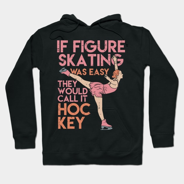 Funny Figure Skating Gifts - If figure skating was easy they'd call it hockey Hoodie by Shirtbubble